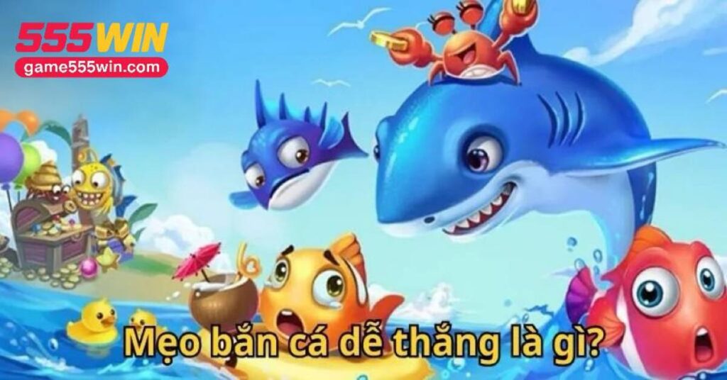 mẹo bắn cá 555Win